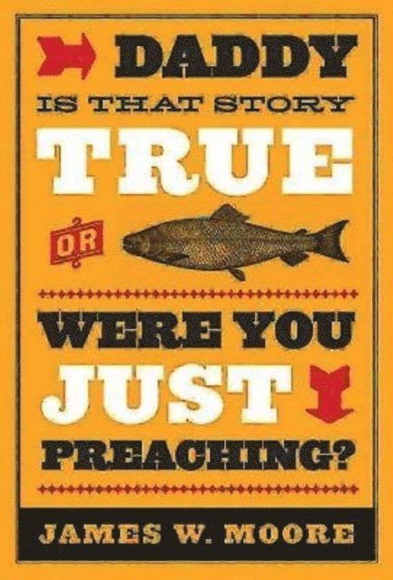 Rev. James W. Moore - Daddy, Is That Story True, or Were You Just Preaching?, E-bok