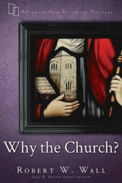 Robert W. Wall, Prof. Joel B. Green - Why the Church?, E-bok