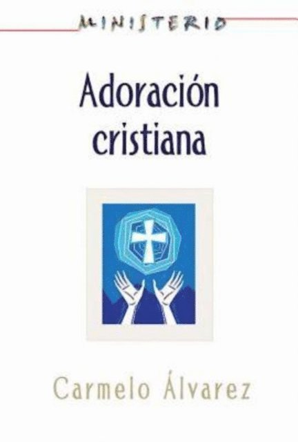 Association for Hispanic Theological Education - Ministerio - Adoración cristiana: Teología y práctica desde la óptica protestante, E-bok