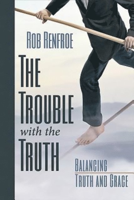 Rob Renfroe - Trouble with the Truth, E-bok