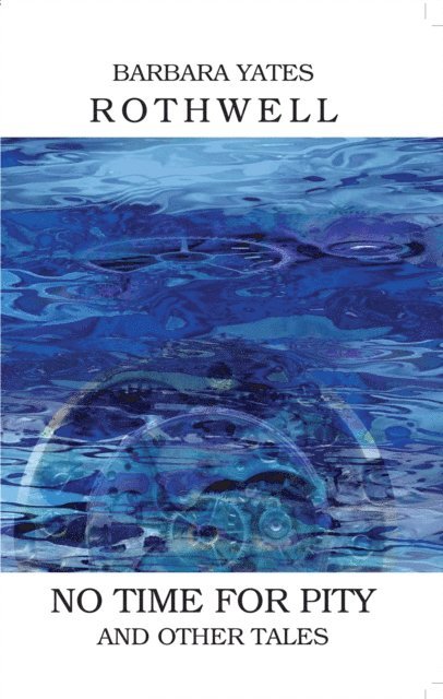 Barbara Yates Rothwell - No Time for Pity and Other Tales, E-bok