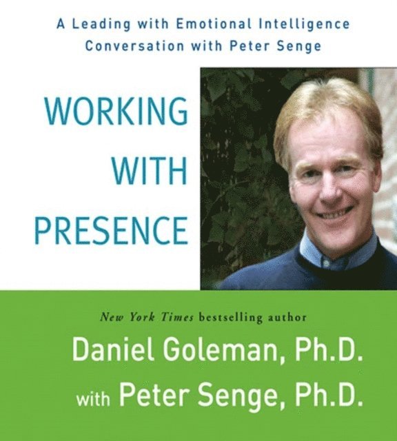 Peter Senge, Ph.D. Prof. Daniel Goleman - Working with Presence, Ljudbok
