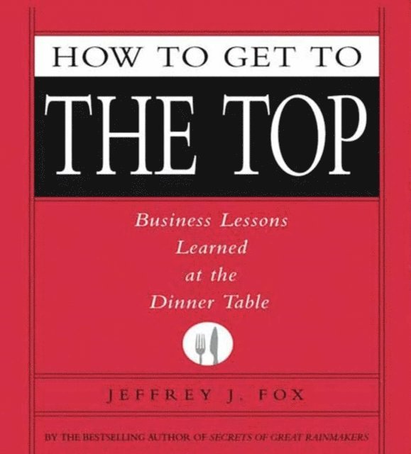 Jeffrey J. Fox - How to Get to the Top, Ljudbok