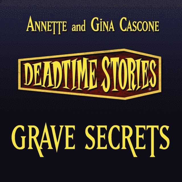 Gina Cascone, Annette Cascone - Deadtime Stories: Grave Secrets, Ljudbok