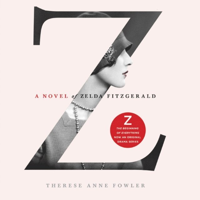 Therese Anne Fowler - Z: A Novel of Zelda Fitzgerald, Ljudbok