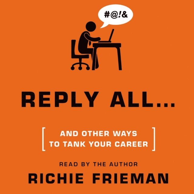 Richie Frieman - REPLY ALL...and Other Ways to Tank Your Career, Ljudbok