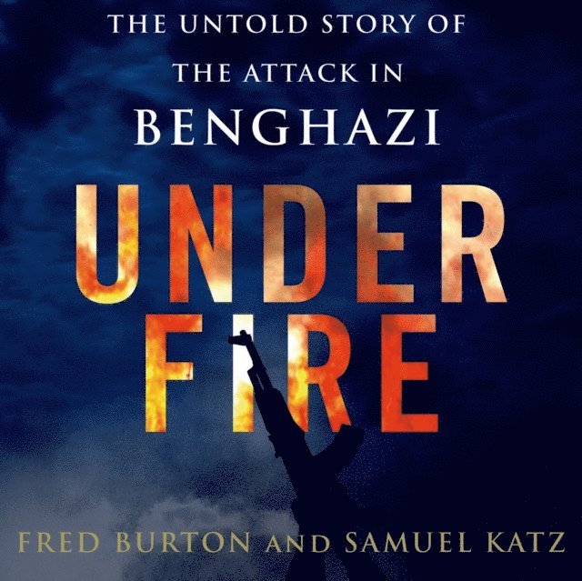 Samuel M. Katz, Fred Burton - Under Fire: The Untold Story of the Attack in Benghazi, Ljudbok