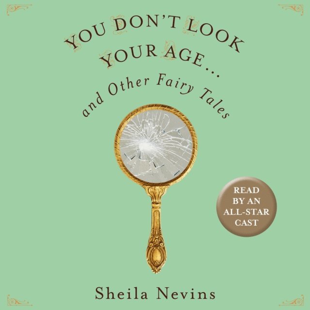 Sheila Nevins - You Don't Look Your Age...and Other Fairy Tales, Ljudbok