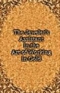 The Jeweler's Assistant in the Art of Working in Gold (Reprint of the 1892 Handbook)