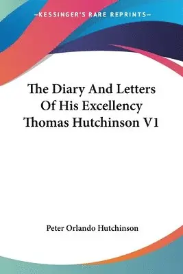 Peter Orlando Hutchinson - The Diary And Letters Of His Excellency Thomas Hutchinson V1, Häftad. Tillgänglighet: Lägg i varukorg