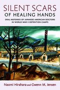 Silent Scars of Healing Hands: Oral Histories of Japanese American Doctors in World War II Detention Camps