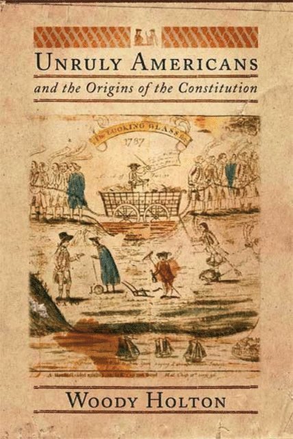 Woody Holton - Unruly Americans and the Origins of the Constitution, E-bok