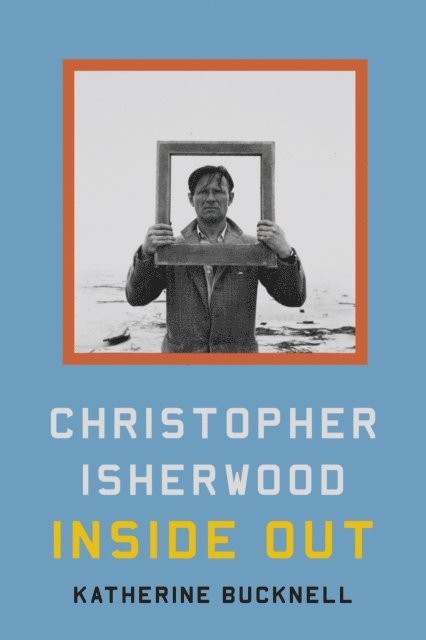 Katherine Bucknell - Christopher Isherwood Inside Out, E-bok