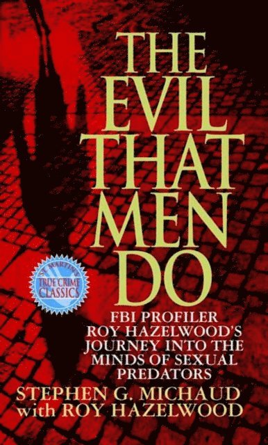 Roy Hazelwood, Stephen G. Michaud - Evil That Men Do, E-bok