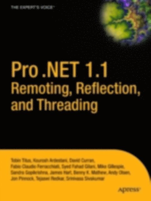 Mike Gillespie, David Curran, Sandra Gopikrishna, Srinivasa Sivakumar, Tejaswi Redkar, Tobin Titus, Fabio Claudio Ferracchiati, Robin Pars, Geir Olsen, Benny K. Mathew, James Hart, Jonathan Pinnock, Syed Fahad Gilani - Pro .NET 1.1 Remoting, Reflection, and Threading, E-bok
