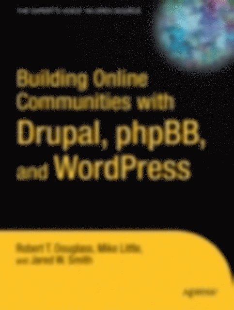 Jared W. Smith, Mike Little, Robert T. Douglass - Building Online Communities with Drupal, phpBB, and WordPress, E-bok