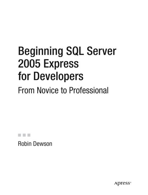 Robin Dewson - Beginning SQL Server 2005 Express for Developers, E-bok