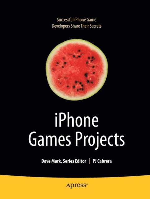 James Lee, Olivier Hennessy, Matthew Aitken, Richard Zito, Michael Kasprzak, Jamie Gotch, Mike Lee, Brian Greenstone, Joachim Bondo, PJ Cabrera - iPhone Games Projects, E-bok