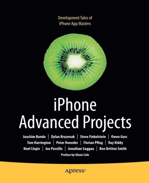 Roderick Smith, Florian Pflug, Joe Pezzillo, Ben Smith, Noel Llopis, Jonathan Saggau, Tom Harrington, Steve Finkelstein, Ray Kiddy, Peter Honeder, Owen Goss, Joachim Bondo, Dylan Bruzenak, David Mark - iPhone Advanced Projects, E-bok