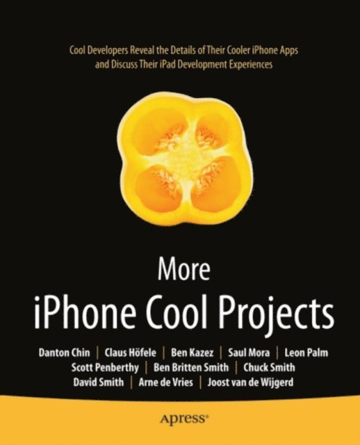 Stephen Chin, Roderick Smith, Ben Kazez, Scott Penberthy, Joost van de Wijgerd, Arne de Vries, Saul Mora, Claus Hoefele, Charles Smith, Dave Smith, Leon Palm, Danton Chin, Ben Smith - More iPhone Cool Projects, E-bok