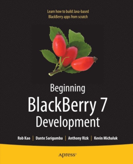 Dante Sarigumba, Rob Kao, Kevin Michaluk, Anthony Rizk - Beginning BlackBerry 7 Development, E-bok