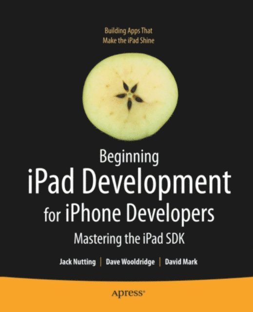Dave Wooldridge, David Mark, Jack Nutting - Beginning iPad Development for iPhone Developers, E-bok