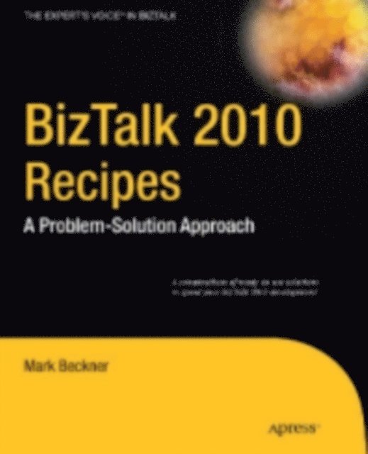 Alexander West, Mark Smith, Stephen Roger, Brennan OReilly, Brandon Gross, Ben Goeltz, Mark Beckner - BizTalk 2010 Recipes, E-bok