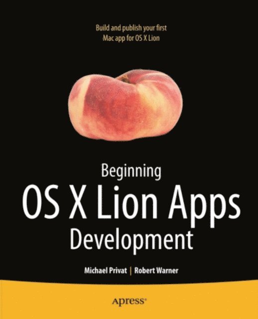 Michael Privat, Robert Warner - Beginning OS X Lion Apps Development, E-bok