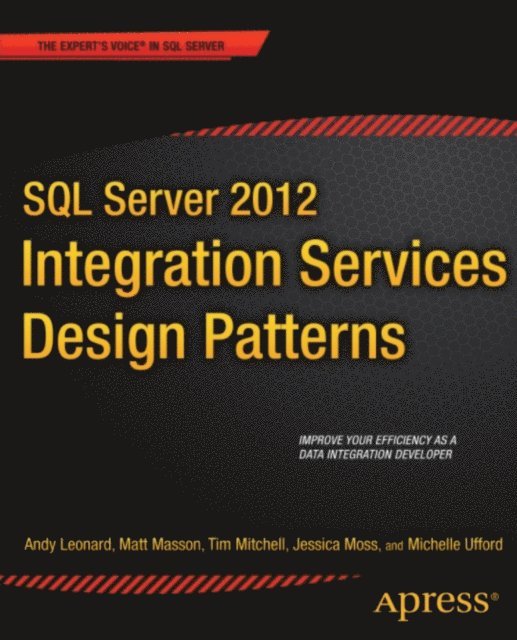 Michelle Ufford, Jessica Moss, Tim Mitchell, Matt Masson, Andy Leonard - SQL Server 2012 Integration Services Design Patterns, E-bok