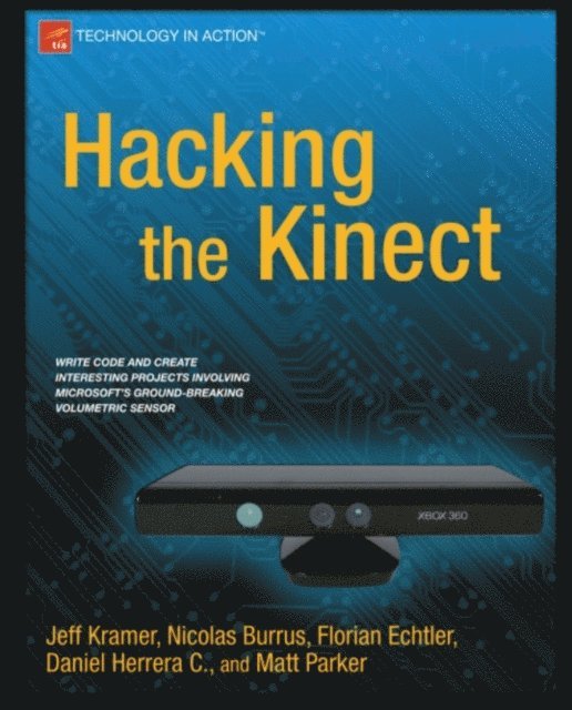 Florian Echtler, Nicolas Burrus, Daniel Castro, Matt Parker, Jeff Kramer - Hacking the Kinect, E-bok