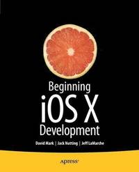 Beginning iOS 6 Development: Exploring the iOS SDK