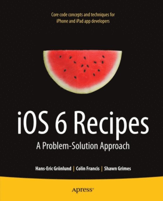 Hans-Eric Grnlund, Colin Francis, Shawn Grimes - iOS 6 Recipes, E-bok