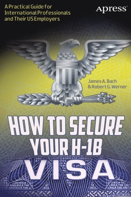 Robert G. Werner, James A. Bach - How to Secure Your H-1B Visa, E-bok