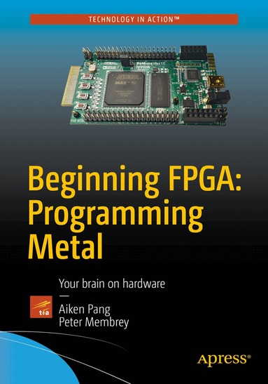 Beginning FPGA: Programming Metal by Aiken Pang, Peter Membrey
