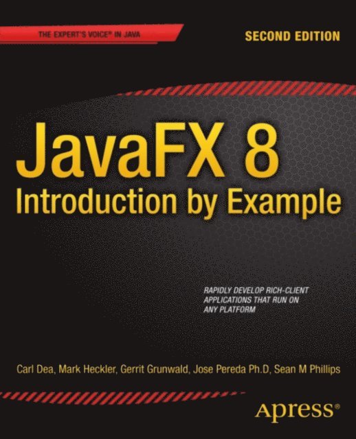 Carl Dea, Sean Phillips, Jose Pereda, Gerrit Grunwald, Mark Heckler - JavaFX 8: Introduction by Example, E-bok