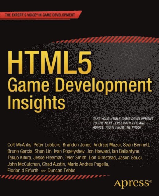 Duncan Tebbs, Florian dErfurth, Mario Andres Pagella, Chad Austin, John McCutchan, Jason Gauci, Don Olmstead, Tyler Smith, Jesse Freeman, Takuo Kihira, Ian Ballantyne, Jon Howard, Ivan Popelyshev, Shun Lin, Bruno Garcia, Sean Bennett, Andrzej Mazur, Brandon Jones, Peter Lubbers, Colt McAnlis - HTML5 Game Development Insights, E-bok