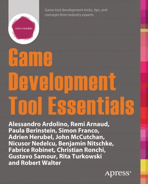 Gustavo Samour, Robert Walter, Rita Turkowski, Christian Ronchi, Fabrice Robinet, Don Olmstead, Benjamin Nitschke, Nicusor Nedelcu, John McCutchan, Adrien Herubel, Simon Franco, Alessandro Ardolino, Remi Arnaud, Paula Berinstein - Game Development Tool Essentials, E-bok
