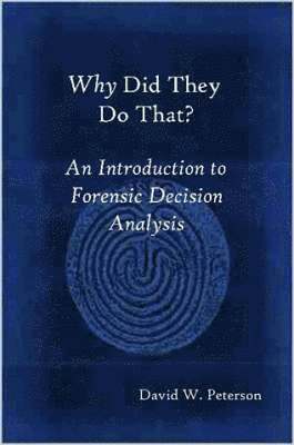 W. Peterson, David - Why Did They Do That? An Introduction to Forensic Decision Analysis, Häftad
