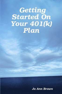 Jo Ann Brown - Getting Started On Your 401(k) Plan, Häftad