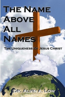 Alvin Low - NAME Above All Names (The Uniqueness of Jesus Christ), Häftad. Tillgänglighet: Lägg i varukorg