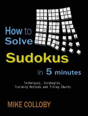 Mike Colloby - How to Solve Sudokus in 5 Minutes - Techniques, Strategies, Training Methods and Timing Charts for Hard and Extreme Sudoku's, Häftad. Tillgänglighet: Lägg i varukorg