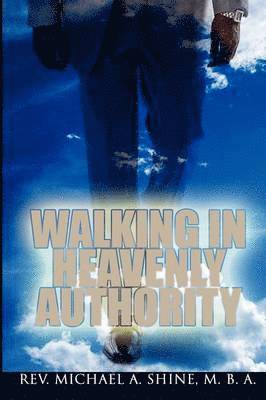 Michael A Shine Mba - Walking In Heavenly Authority, Häftad