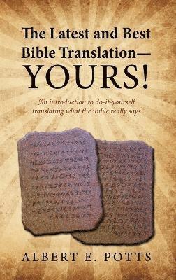 Albert E Potts - Latest and Best Bible Translation--Yours! How to Translate the Bible Yourself So You Can Experience the Divine Power of the Deity in His Original, Inbunden. Tillgänglighet: Lägg i varukorg