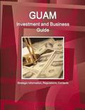 Guam Investment and Business Guide - Strategic Information, Regulations, Contacts