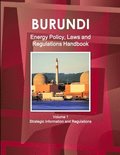Burundi Energy Policy, Laws and Regulations Handbook Volume 1 Strategic Information and Regulations