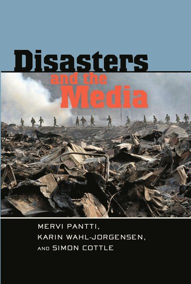 Disasters and the Media by Mervi Pantti, Karin Wahl-Jorgensen, Simon Cottle