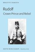 Rudolf. Crown Prince and Rebel