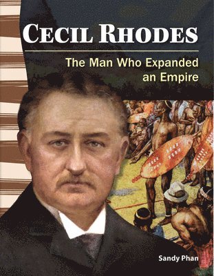 Cecil Rhodes: The Man Who Expanded an Empire