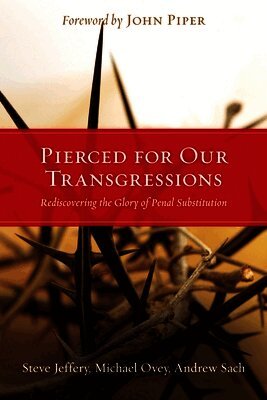 Steve Jeffery, Michael Ovey - Pierced for Our Transgressions: Rediscovering the Glory of Penal Substitution, Häftad