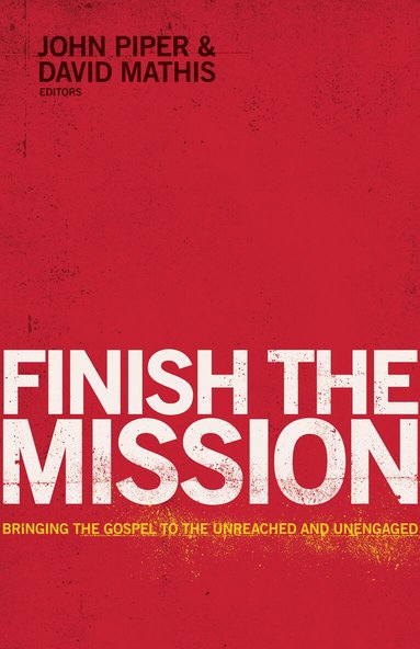 Finish the Mission by John Piper, David Mathis